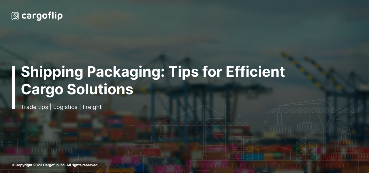 Shipping Packaging Tips for Efficient Cargo Solutions